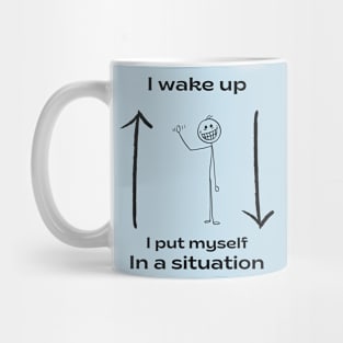 humor, I wake up, I put myself into a situation Mug